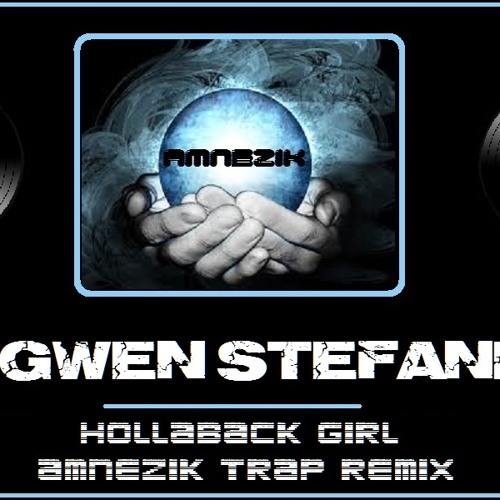 Stream Gwen Stefani Hollaback Girl (Amnezik Reworked Remix) FINAL MIX