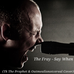 The Fray - Say When (Tk The Prophet & Oatmealisnotcereal Cover)
