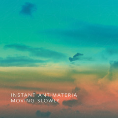 Instant Antimateria - Moving Slowly (Album Preview, release come soon)