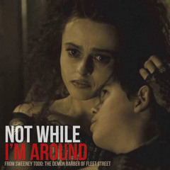 Not While I'm Around (From the Musical, "Sweeney Todd: The Demon Barber of Fleet Street")