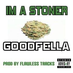 IM A STONER  - GOODFELLA - PROD BY FLAWLESS TRACKS