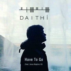 Daithí - Have To Go (Kalabanx Remix) (Feat. Jesse Boykins III)