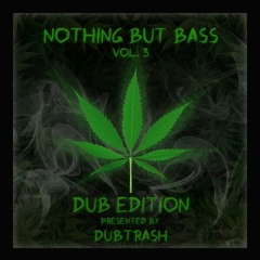 NOTHING BUT BASS Vol. 3: DUB EDITION 4/20 MIXTAPE mixed by DubTrash