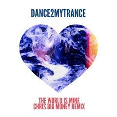Dance2MyTrance- The World Is Mine (Chris Big Money Remix)