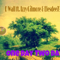 D Wall ft Izzy Gilmore & Elesdee79_One Day Two Day(Produced By OTP)