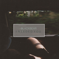 I needed you - Blackbear