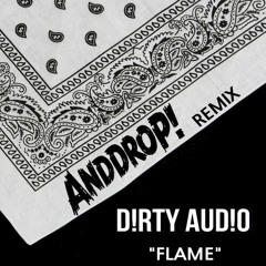 D!RTY AUD!O - Flame (AndDrop! Remix)