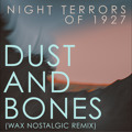 Night&#x20;Terrors&#x20;of&#x20;1927 Dust&#x20;and&#x20;Bones&#x20;&#x28;Wax&#x20;Nostalgic&#x20;Remix&#x29; Artwork
