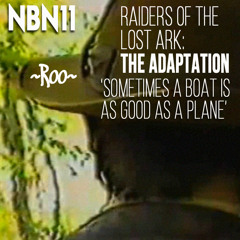 NBN11: 'Sometimes A Boat Is As Good As A Plane' - Raiders of the Lost Ark: The Adaptation