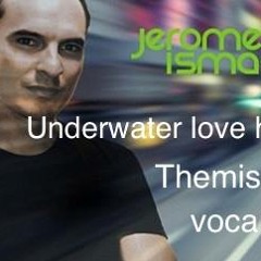 Jerome Isma-Ae Underwater love hangover(Themis Flessas  vocal rework)