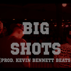 Big Shots (Prod. Kevin Bennett Beats)