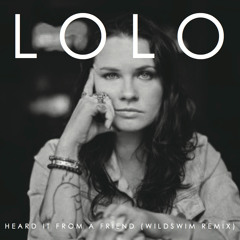 LOLO - Heard It From A Friend (Wild Swim Remix)