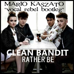 CLEAN BANDIT " RATHER BE" (MARIO KASZATO VOCAL REBEL BOOTLEG)