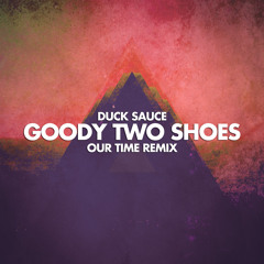 Duck Sauce - Goody Two Shoes (Our Time Remix)