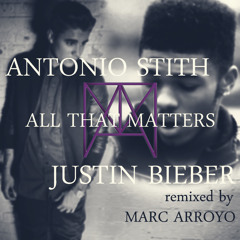 All That Matters - Antonio Stith Justin Bieber DUO (Marc Arroyo Remix)