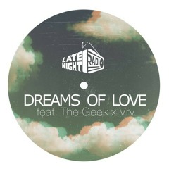The Geek x Vrv - Dreams Of Love (Feat Late Night Radio)