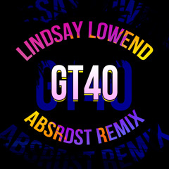 Lindsay Lowend - Gt40 (ABSRDST Remix)