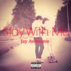 STAY WITH ME (Jay Awesome)