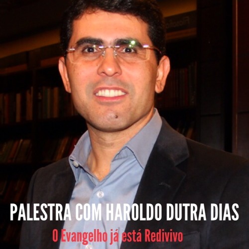 PALESTRA ESPECIAL - Com Haroldo Dutra Dias - " O Evangelho já está redivivo "