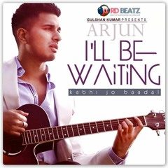 I'll Be Waiting (Kabhi Jo Baadal Barse) - Arjun