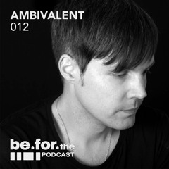 AMBIVALENT. Be for the Podcast 012