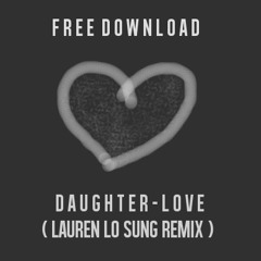 Daughter - Love (Lauren Lo Sung Remix) |FREE DOWNLOAD|