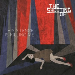 THE SHOOTING OF - This Silence Is Killing Me