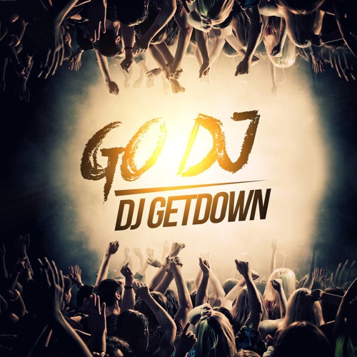 Stream Go Dj Go Dj Go (Original Mix) by DJ GETDOWN | Listen online for