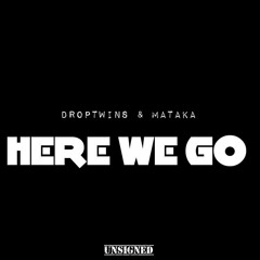 Droptwins & Mataka - Here We Go (Original Mix) [UNSIGNED]