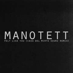 Manotett - Felt Like You (Casa del Mirto Sourz Remix)