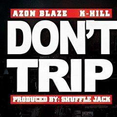 Azon Blaze - Don't Trip Ft. K - Hill (Prod. By Shuffle Jack)