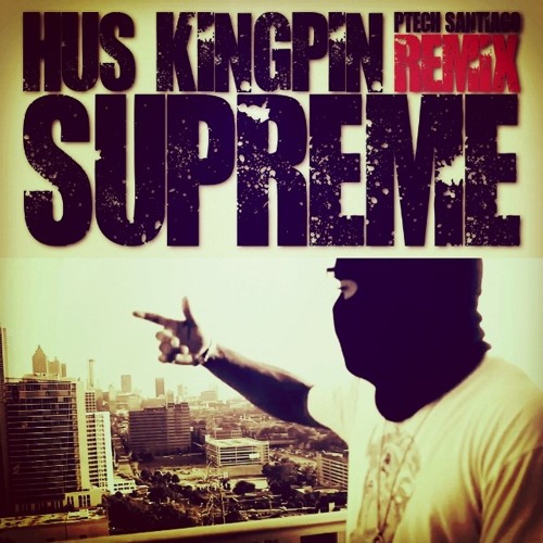 Hus Kingpin - Supreme (P - Tech Santiago Remix)