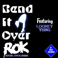 BEND IT OVER by "ROK" (RHYME.OVER.KRIME) FEATURING LOONEY YUNG