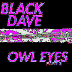無~Black Dave ft Khari CHOPPED & SCREWED/ /OWL EYES 2 C&S MIX TEASER