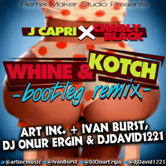 Whine & Kotch - Bootleg Remix (Art Inc, Ivan Burst, Dj Onur Ergin & djDavid1221)