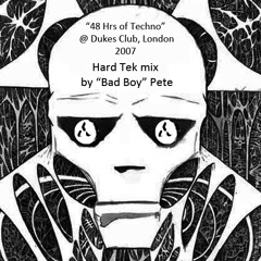 Hard Tek  DJ Mix (2007) :: @ "48 hrs of Techno" - Dukes Club, London :: "Bad Boy" Pete