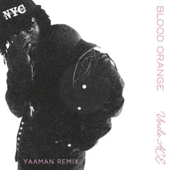Blood Orange - Uncle ACE (Yaaman Remix)
