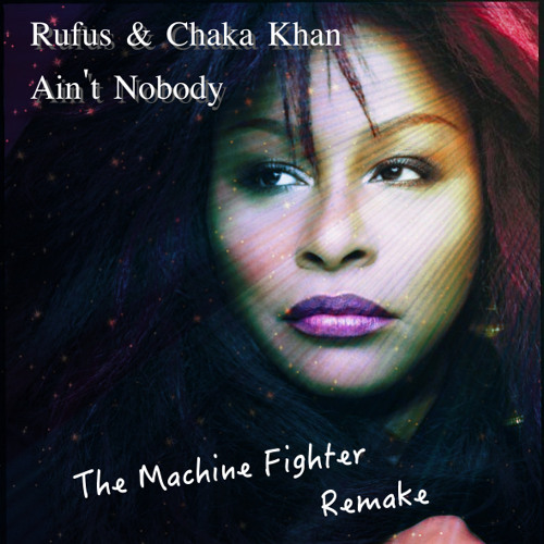 Stream Rufus & Chaka Khan - Ain't Nobody (The Machine Fighter Remake) by  The Machine Fighter | Listen online for free on SoundCloud