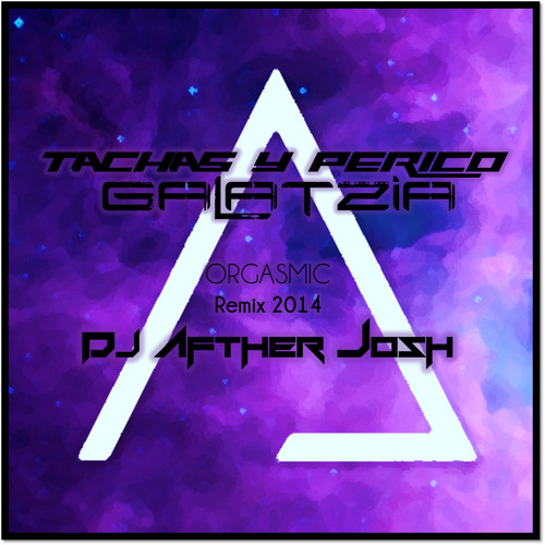Tachas y Perico Galaxia Orgasmic Remix 2014 - Dj After Josh [FREE DOWNLOAD]