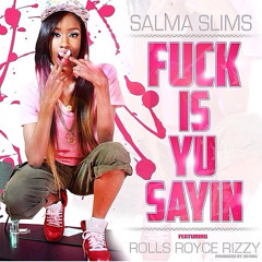 Salma Slims -Fuck Is You Sayin Ft Rolls Royce Rizzy