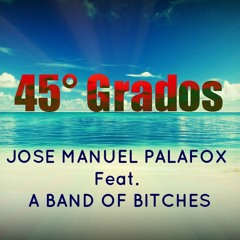45° Grados -Jose Manuel Palafox feat. A Band Of Bitches (Reconstruccion Total 2014)