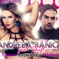 Andreea Banica Ft. Shift - Rupem Boxele (Dj Ruinn Club Mix)