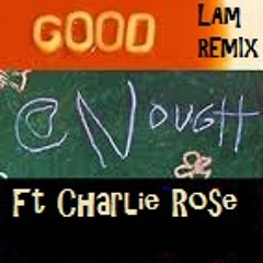 LAm  Ft Charlie Rose  Good Enough REMIX