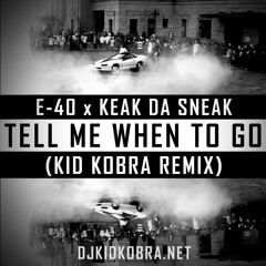 E - 40 X Keak Da Sneak - Tell Me When To Go (KiD KOBRA REMIX)