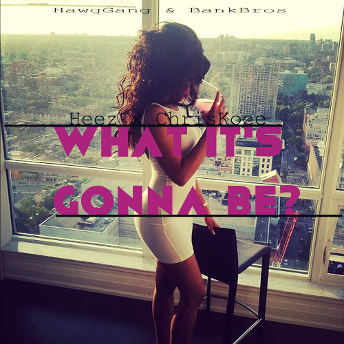 Heez Feat. ChrisKoee - What Its Gonna Be [REPOST4REPOST]