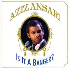 Aziz Ansari - Is It A Banger? (Original Mix)