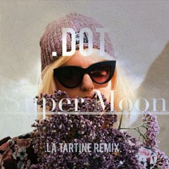 .dot. - Super Moon ( LA TARTINE Remix)