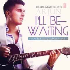 ARJUN - I'll Be Waiting (Kabhi Jo Baadal Barse)ft. Arijit Singh