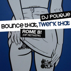 DJ Polique - Bounce That, Twerk That (Rome B! VIP ReTwerk)FREE DOWNLOAD