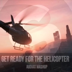 Get Ready For The Helicopter (AUDIAX Mashup)